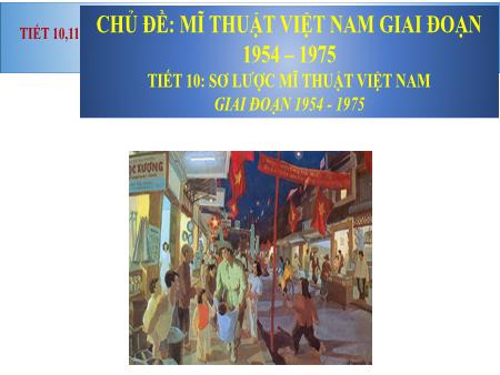 Bài giảng Mĩ thuật 8 - Tiết 10: Sơ lược mĩ thuật Việt Nam giai đoạn 1954-1975