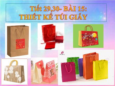 Bài giảng Mĩ thuật Lớp 6 - Bài 15: Thiết kế túi giấy