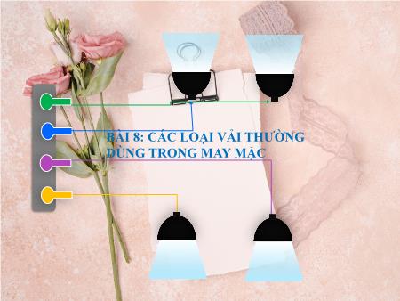 Bài giảng môn Công nghệ Lớp 6 - Bài 8: Các loại vải thường dùng trong may mặc