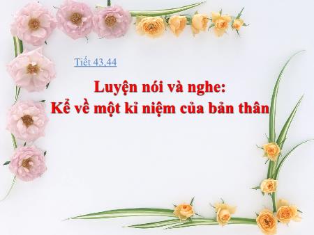 Bài giảng Ngữ văn 6 - Luyện nói và nghe: Kể về một kỉ niệm của bản thân