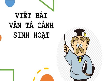 Bài giảng Ngữ văn 6 - Viết bài văn tả cảnh sinh hoạt