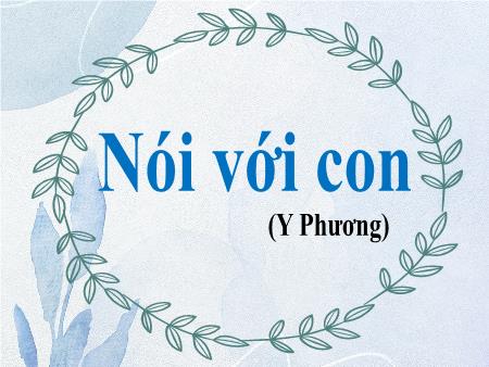 Bài giảng Ngữ văn 7 - Bài 24: Nói với con