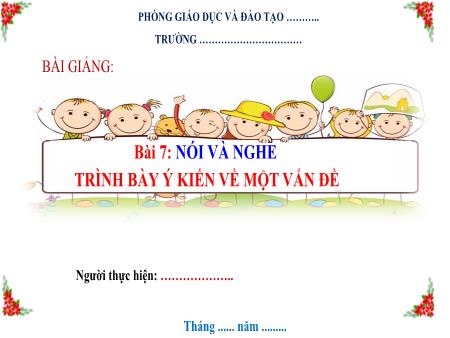 Bài giảng Ngữ Văn 7 - Bài 7: Nói và nghe trình bày ý kiến về một vấn đề