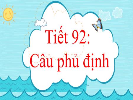 Bài giảng Ngữ văn 8 - Tiết 92: Câu phủ định