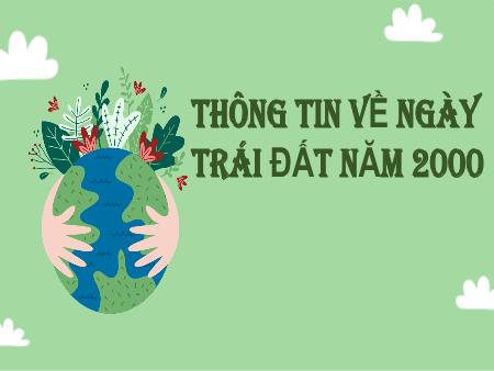 Bài giảng Ngữ Văn 8 - Văn bản: Thông tin về ngày Trái Đất năm 2000