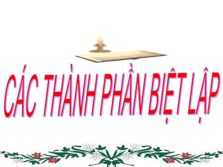 Bài giảng Ngữ văn 9 - Bài 16: Các thành phần biệt lập
