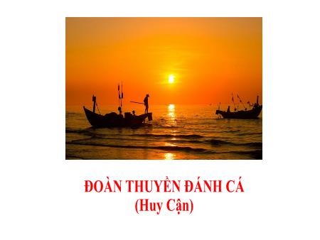 Bài giảng Ngữ Văn 9 - Đoàn thuyền đánh cá