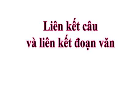 Bài giảng Ngữ văn 9 - Liên kết câu và liên kết đoạn văn