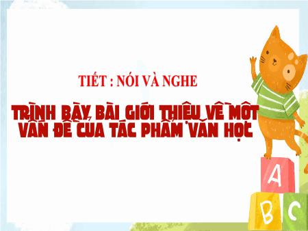 Bài giảng Ngữ văn 9 - Nói và nghe: Thuyết trình bài giới thiệu về một vấn đề của tác phẩm văn học