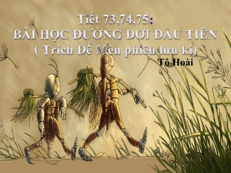 Bài giảng Ngữ Văn Lớp 6 - Tiết 73+74+75: Bài học đường đời đầu tiên (Trích dế mèn phiêu lưu kí)