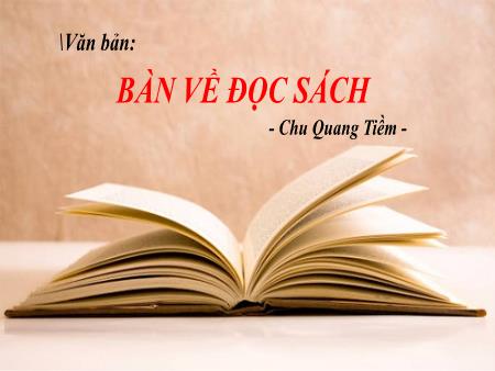 Bài giảng Ngữ Văn Lớp 9 - Văn bản: Bàn về đọc sách
