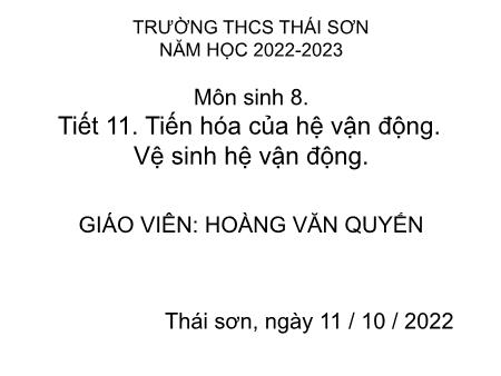 Bài giảng Sinh học 8 - Bài 11: Tiến hóa của hệ vận động. Vệ sinh hệ vận động (Tiết 11) - Năm học 2022-2023 - Hoàng Văn Quyến