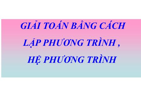 Bài giảng Toán 9 - Chương III: Giải toán bằng cách lập phương trình, hệ phương trình