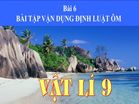 Bài giảng Vật lí 9 - Bài 6: Bài tập vận dụng định luật ôm