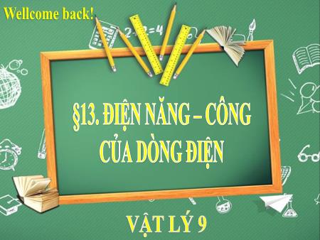 Bài giảng Vật lí Lớp 9 - Bài 13: Điện năng - Công của dòng điện