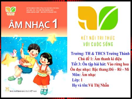 Bài giảng Âm nhạc 1 (Kết nối tri thức) - Chủ đề 1: Âm thanh kì diệu - Tiết 3 - Vũ Thị Nhẫn