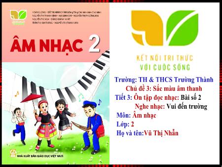 Bài giảng Âm nhạc 2 (Kết nối tri thức) - Chủ đề 3: Sắc màu âm thanh - Tiết 3 - Vũ Thị Nhẫn