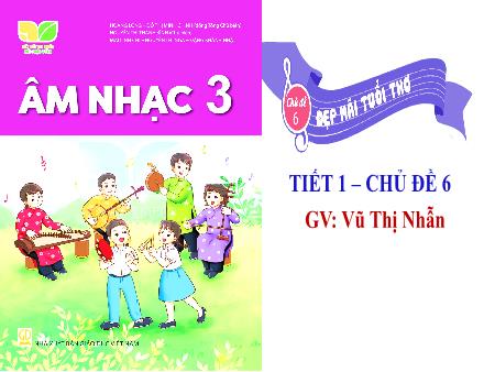 Bài giảng Âm nhạc 3 (Kết nối tri thức) - Chủ đề 6: Đẹp mãi tuổi thơ - Tiết 1 - Vũ Thị Nhẫn