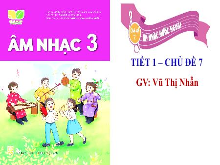 Bài giảng Âm nhạc 3 (Kết nối tri thức) - Chủ đề 7: Âm nhạc nước ngoài - Tiết 1 - Vũ Thị Nhẫn
