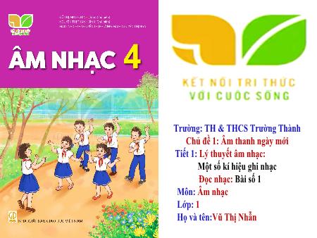 Bài giảng Âm nhạc 4 (Kết nối tri thức) - Chủ đề 1: Âm thanh ngày mới - Tiết 1: Lý thuyết âm nhạc: Một số kí hiệu ghi nhạc - Vũ Thị Nhẫn
