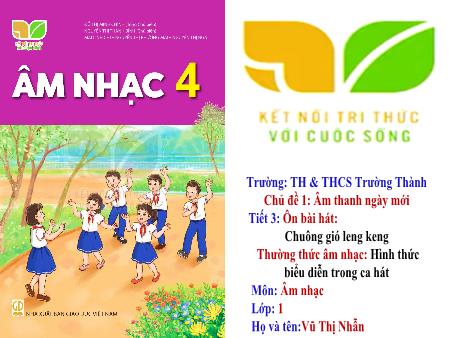 Bài giảng Âm nhạc 4 (Kết nối tri thức) - Chủ đề 1: Âm thanh ngày mới - Tiết 3: Ôn bài hát: Chuông gió leng keng - Vũ Thị Nhẫn