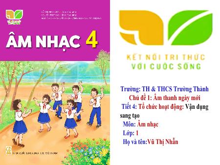 Bài giảng Âm nhạc 4 (Kết nối tri thức) - Chủ đề 1: Âm thanh ngày mới - Vũ Thị Nhẫn