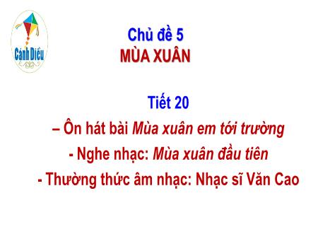 Bài giảng Âm nhạc 6 (Cánh diều) - Chủ đề 5: Mùa xuân - Tiết 20