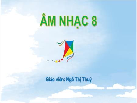 Bài giảng Âm nhạc 8 (Cánh diều) - Bài 1: Hát bài Khúc ca bốn mùa - Ngô Thị Thuỷ