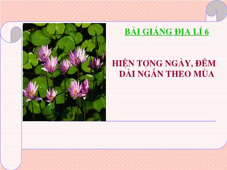 Bài giảng Địa lí 6 - Bài 9: Hiện tượng ngày, đêm dài ngắn theo mùa