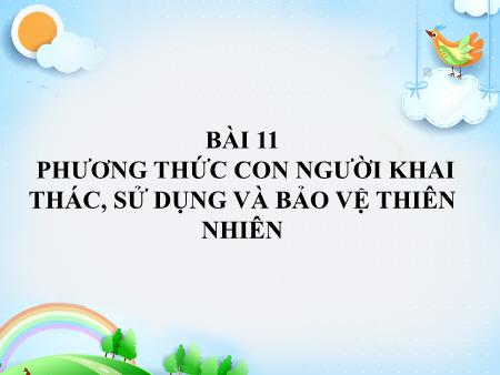 Bài giảng Địa lí 7 - Bài 11: Phương thức con người khai thác, sử dụng và bảo vệ thiên nhiên
