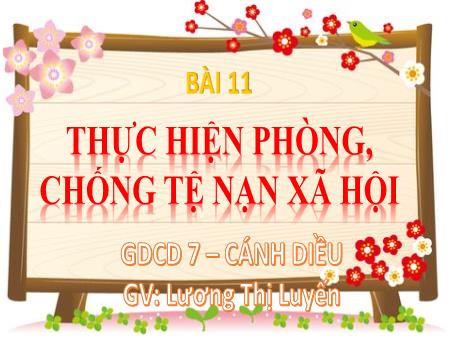 Bài giảng Giáo dục công dân 7 - Bài 11: Thực hiện phòng, chống tệ nạn xã hội - Lương Thị Luyến