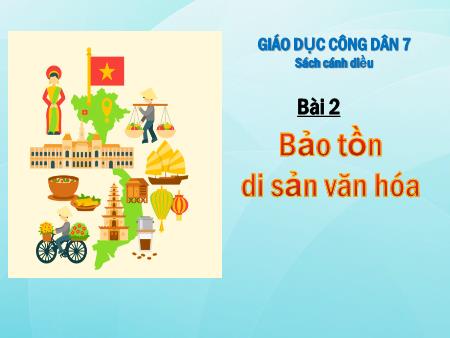 Bài giảng Giáo dục công dân Lớp 7 (Cánh diều) - Bài 2: Bảo tồn di sản văn hóa