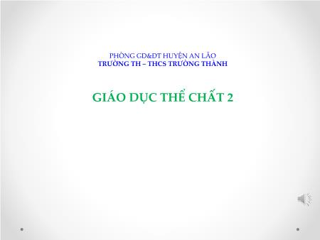 Bài giảng Giáo dục thể chất 2 - Chủ đề 2: Bài thể dục phát triển chung - Tiết 23 : Ôn bài thể dục phát triển chung - Phạm Như Tuấn