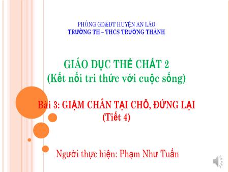 Bài giảng Giáo dục thể chất 2 (Kết nối tri thức) - Bài 3: Giậm chân tại chỗ, đứng lại (Tiết 4) - Năm học 2024-2025 - Phạm Như Tuấn