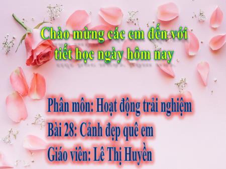 Bài giảng Hoạt động trải nghiệm 2 - Bài 28: Cảnh đẹp quê em - Lê Thị Huyền