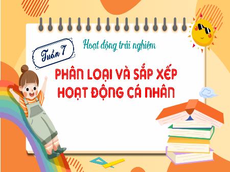 Bài giảng Hoạt động trải nghiệm 4 - Tuần 7: Phân loại và sắp xếp các hoạt động cá nhân