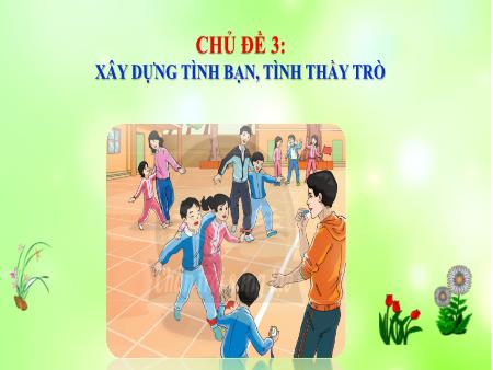 Bài giảng Hoạt động trải nghiệm 6 - Chủ đề 3: Xây dựng tình bạn, tình thầy trò