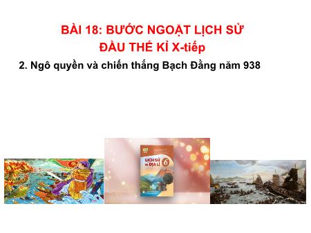 Bài giảng Lịch Sử 6 (Kết nối tri thức) - Bài 18: Bước ngoặt lịch sử đầu thế kỉ X