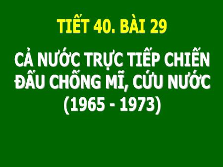 Bài giảng Lịch Sử 9 - Bài 29: Cả nước trực tiếp chiến đấu chống Mĩ, cứu nước (1965 - 1973)