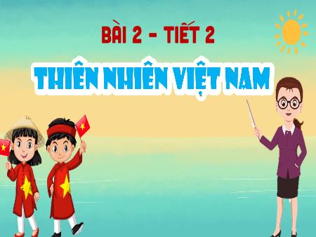 Bài giảng Lịch Sử và Địa Lí 5 (Kết nối tri thức) - Bài 2: Thiên nhiên Việt Nam