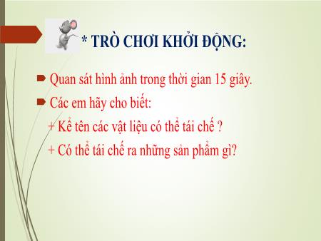 Bài giảng Mĩ Thuật 6 - Bài 1: Sản phẩm từ vật liệu đã qua sử dụng
