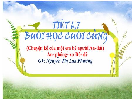 Bài giảng Ngữ Văn 6 - Buổi học cuối cùng (Tiết 6+7) - Nguyễn Thị Lan Phương
