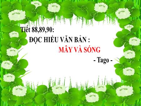 Bài giảng Ngữ văn 6 - Đọc hiểu văn bản: Mây và sóng (Tiết 88+89+90)