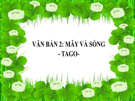 Bài giảng Ngữ văn 6 - Văn bản 2 : Mây và sóng