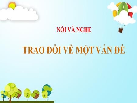 Bài giảng Ngữ văn 7 - Nói và nghe: Trao đổi về một vấn đề