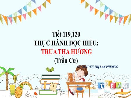 Bài giảng Ngữ Văn 7 - Thực hành đọc hiểu: Trưa tha hương (Tiết 119+120) - Nguyễn Thị Lan Phương