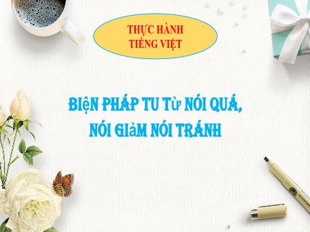 Bài giảng Ngữ văn 7 - Thực hành tiếng Việt: Biện pháp tu từ nói quá, nói giảm nói tránh