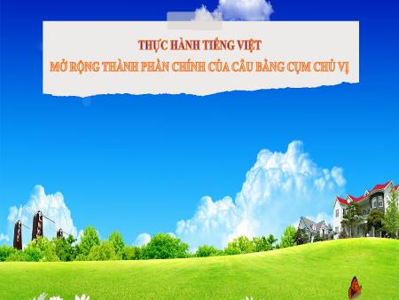 Bài giảng Ngữ Văn 7 - Thực hành tiếng việt: Mở rộng thành phần chính của câu bằng cụm chủ vị