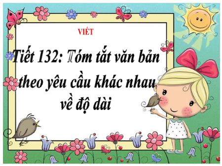 Bài giảng Ngữ Văn 7 - Tiết 132: Tóm tắt văn bản theo yêu cầu khác nhau về độ dài