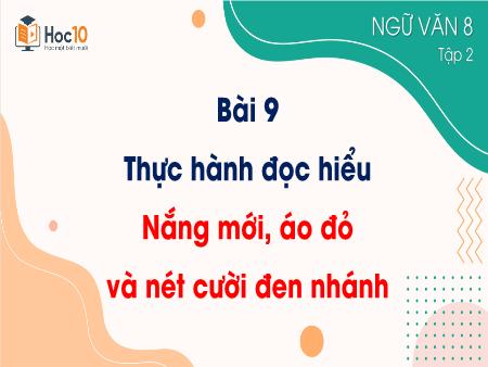 Bài giảng Ngữ văn 8 - Bài 9: Thực hành đọc hiểu: Nắng mới, áo đỏ và nét cười đen nhánh